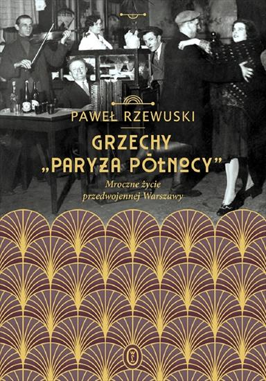 Historia Polski - Rzewuski P. - Grzechy Paryża Północy. Mroczne życie przedwojennej Warszawy.JPG
